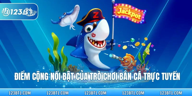 Điểm cộng nổi bật của trò chơi bắn cá trực tuyến