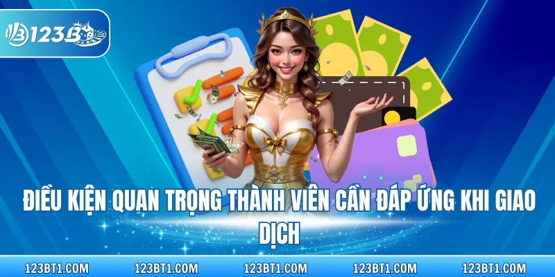 Điều kiện quan trọng thành viên cần đáp ứng khi giao dịch