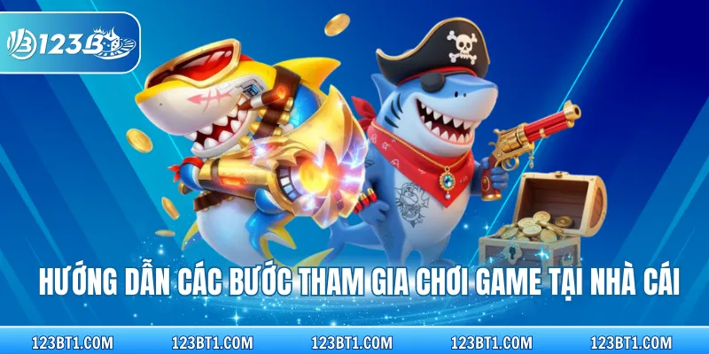 Hướng dẫn các bước tham gia chơi game tại nhà cái