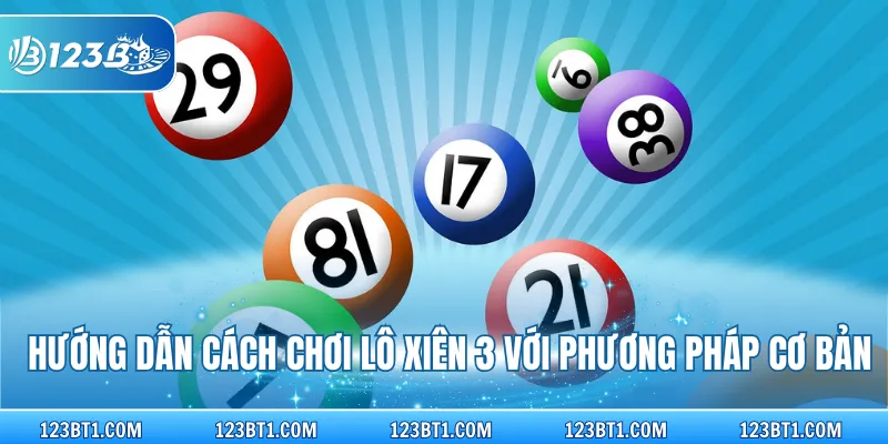 Hướng dẫn cách chơi lô xiên 3 với phương pháp cơ bản