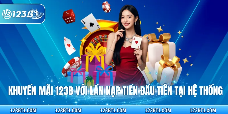Khuyến mãi 123B với lần nạp tiền đầu tiên tại hệ thống