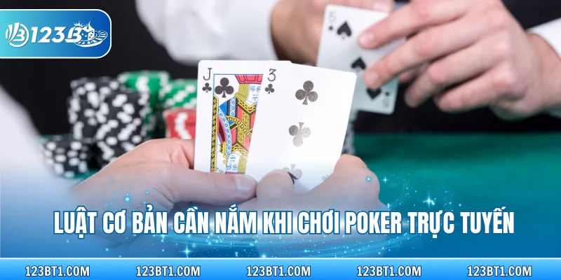 Luật cơ bản cần nắm khi chơi poker trực tuyến