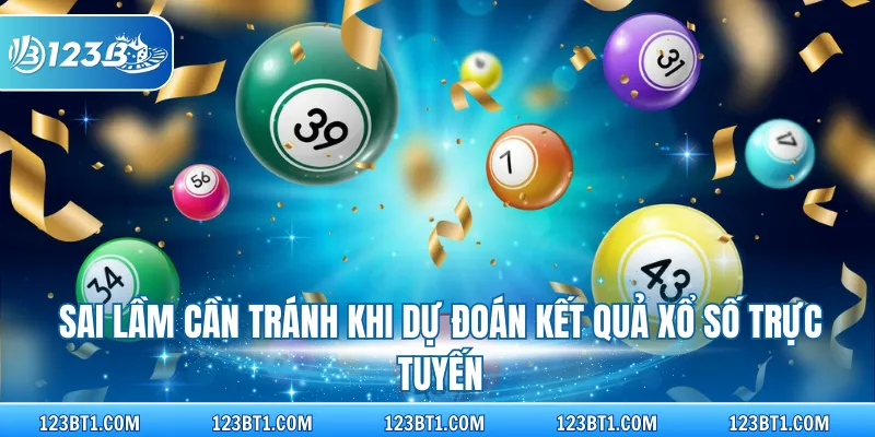 Sai lầm cần tránh khi dự đoán kết quả xổ số trực tuyến