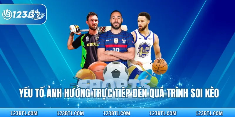 Yếu tố ảnh hưởng trực tiếp đến quá trình soi kèo